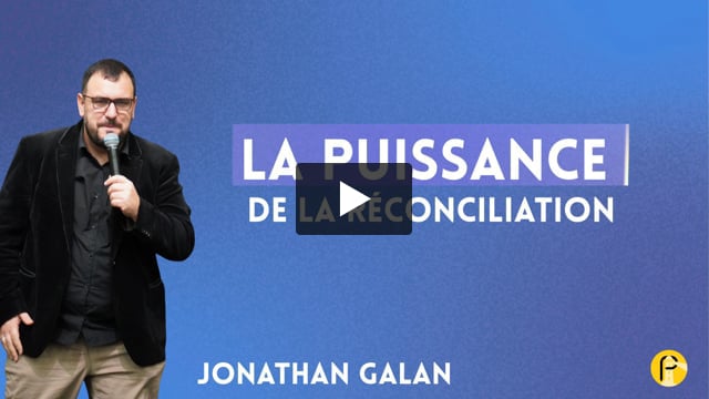 La puissance de la Reconciliation – Jonathan Galan -Dimanche 8 février