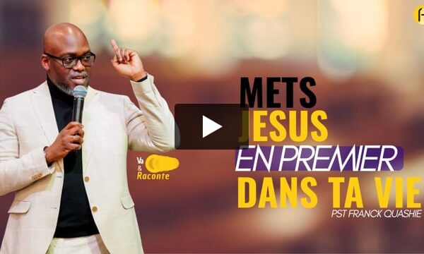 Mets Jésus en premier dans ta vie – Franck Quashie – 22 février 2026