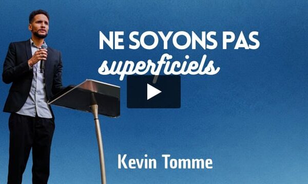 Ne soyons pas superficiels – Kevin Tomme